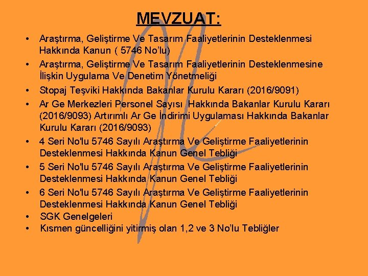 MEVZUAT: • Araştırma, Geliştirme Ve Tasarım Faaliyetlerinin Desteklenmesi Hakkında Kanun ( 5746 No’lu) • MEVZUAT: • Araştırma, Geliştirme Ve Tasarım Faaliyetlerinin Desteklenmesi Hakkında Kanun ( 5746 No’lu) •