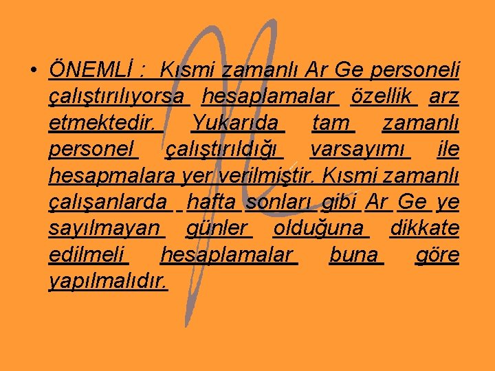 • ÖNEMLİ : Kısmi zamanlı Ar Ge personeli çalıştırılıyorsa hesaplamalar özellik arz etmektedir. • ÖNEMLİ : Kısmi zamanlı Ar Ge personeli çalıştırılıyorsa hesaplamalar özellik arz etmektedir.