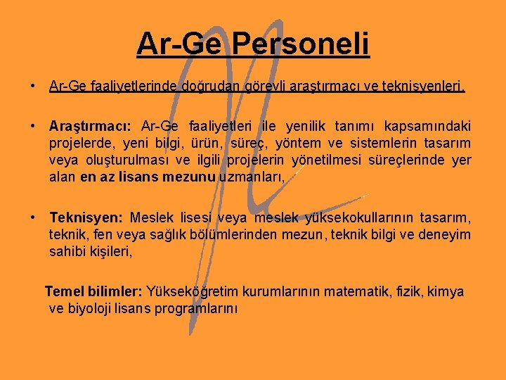 Ar-Ge Personeli • Ar-Ge faaliyetlerinde doğrudan görevli araştırmacı ve teknisyenleri, • Araştırmacı: Ar-Ge faaliyetleri Ar-Ge Personeli • Ar-Ge faaliyetlerinde doğrudan görevli araştırmacı ve teknisyenleri, • Araştırmacı: Ar-Ge faaliyetleri