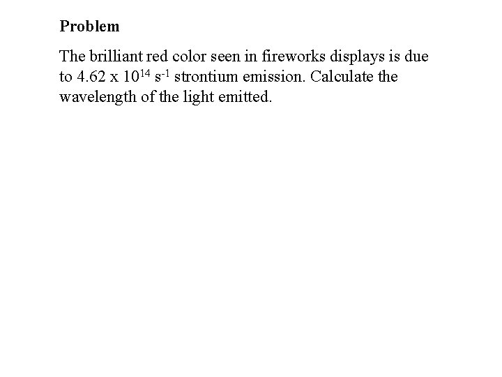 Problem The brilliant red color seen in fireworks displays is due to 4. 62