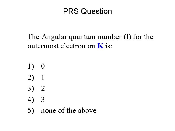 PRS Question The Angular quantum number (l) for the outermost electron on K is: