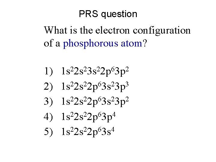 PRS question What is the electron configuration of a phosphorous atom? 1) 2) 3)