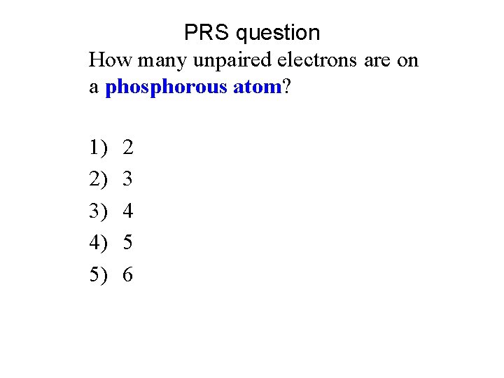 PRS question How many unpaired electrons are on a phosphorous atom? 1) 2) 3)