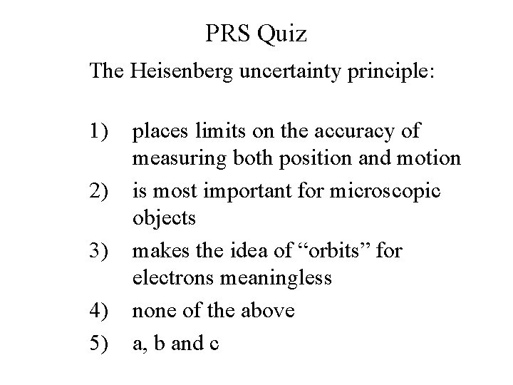 PRS Quiz The Heisenberg uncertainty principle: 1) 2) 3) 4) 5) places limits on