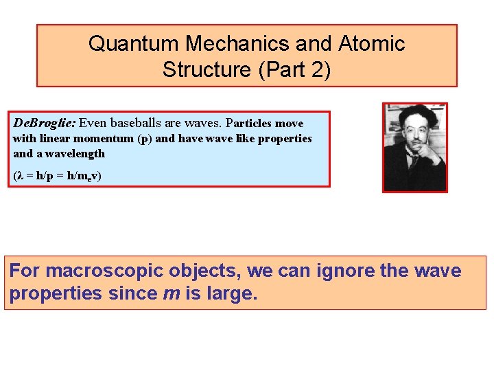 Quantum Mechanics and Atomic Structure (Part 2) De. Broglie: Even baseballs are waves. Particles