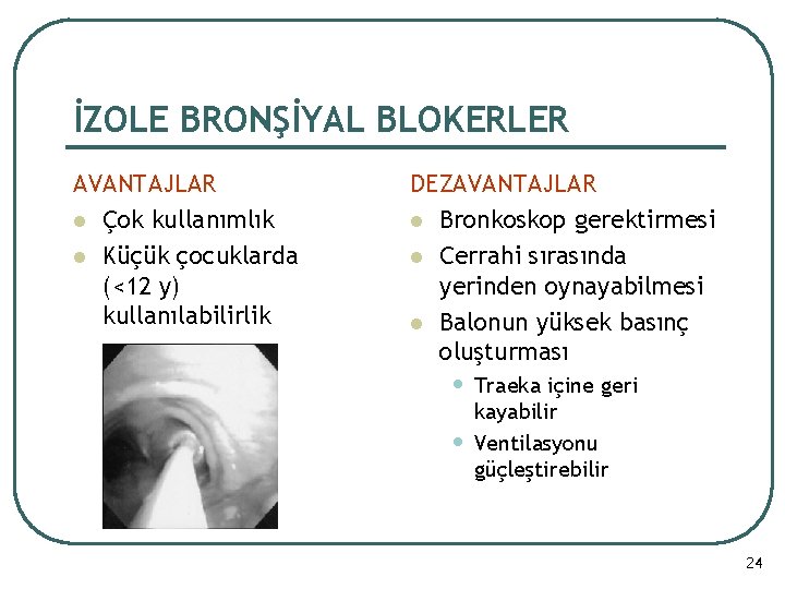 İZOLE BRONŞİYAL BLOKERLER AVANTAJLAR l Çok kullanımlık l Küçük çocuklarda (<12 y) kullanılabilirlik DEZAVANTAJLAR