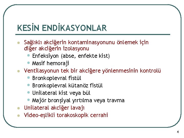 KESİN ENDİKASYONLAR l l Sağlıklı akciğerin kontaminasyonunu önlemek için diğer akciğerin izolasyonu • Enfeksiyon