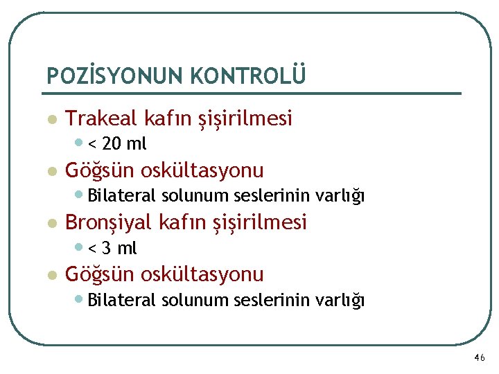 POZİSYONUN KONTROLÜ l Trakeal kafın şişirilmesi l Göğsün oskültasyonu l Bronşiyal kafın şişirilmesi l