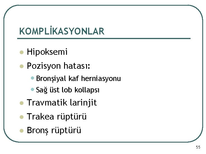 KOMPLİKASYONLAR l Hipoksemi l Pozisyon hatası: • Bronşiyal kaf herniasyonu • Sağ üst lob