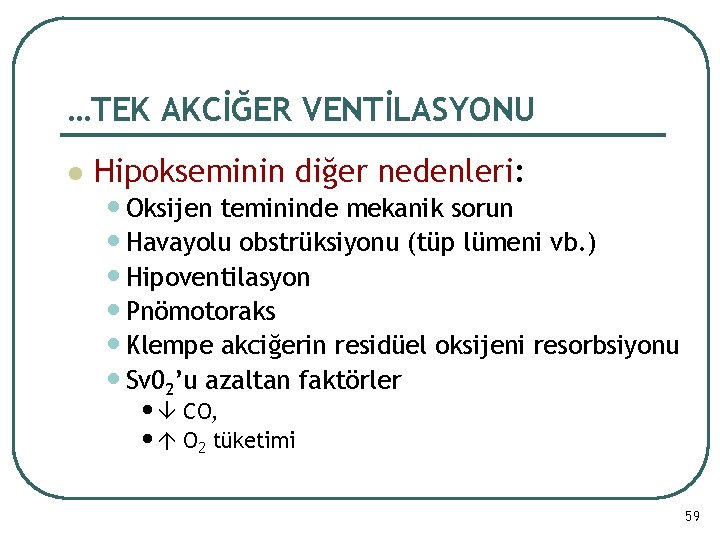 …TEK AKCİĞER VENTİLASYONU l Hipokseminin diğer nedenleri: • Oksijen temininde mekanik sorun • Havayolu