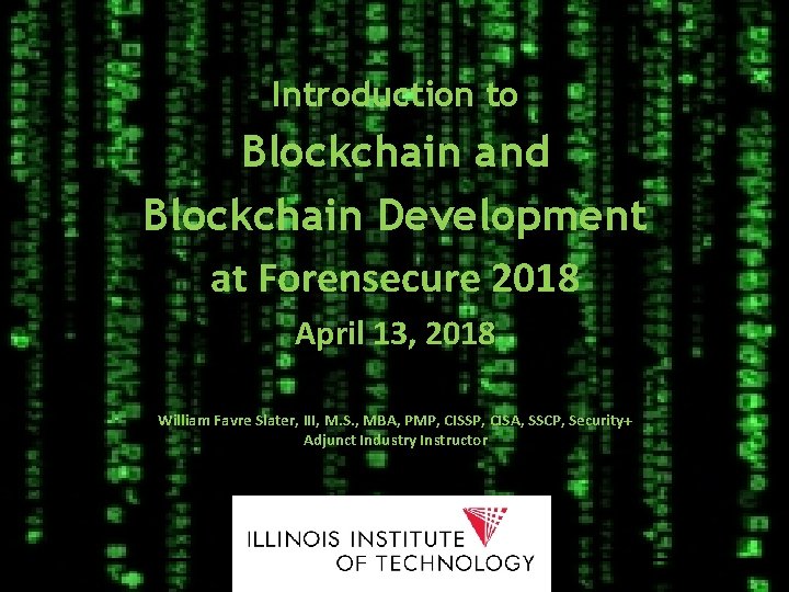 Introduction to Blockchain and Blockchain Development at Forensecure 2018 April 13, 2018 William Favre