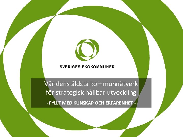 Världens äldsta kommunnätverk för strategisk hållbar utveckling - FYLLT MED KUNSKAP OCH ERFARENHET -