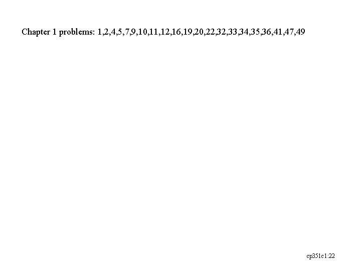 Chapter 1 problems: 1, 2, 4, 5, 7, 9, 10, 11, 12, 16, 19,