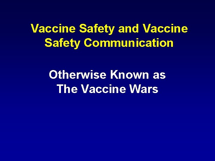 Vaccine Safety and Vaccine Safety Communication Otherwise Known as The Vaccine Wars 