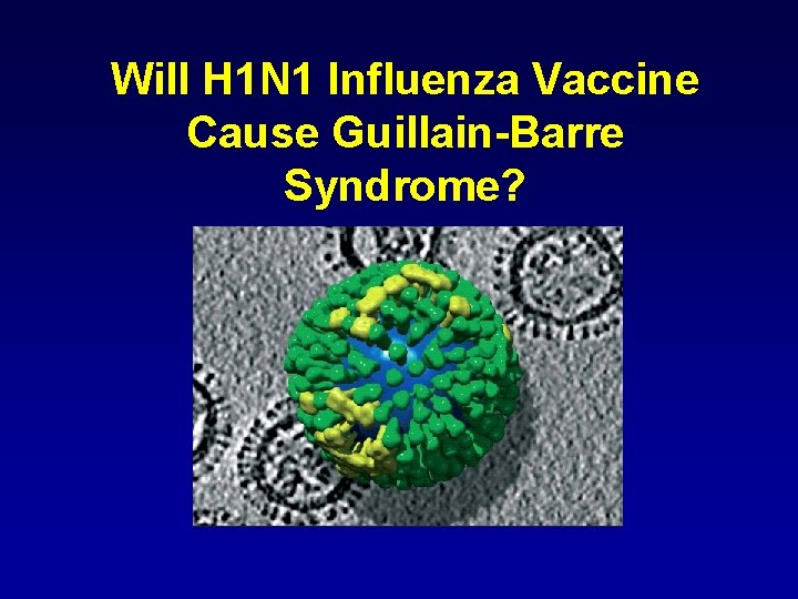 Will H 1 N 1 Influenza Vaccine Cause Guillain-Barre Syndrome? 