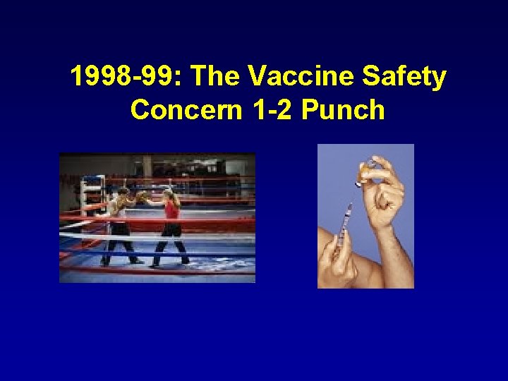 1998 -99: The Vaccine Safety Concern 1 -2 Punch 