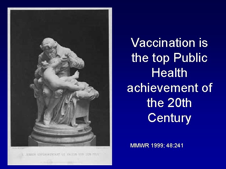 Vaccination is the top Public Health achievement of the 20 th Century MMWR 1999;