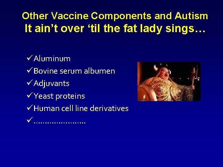 Other Vaccine Components and Autism It ain’t over ‘til the fat lady sings… üAluminum