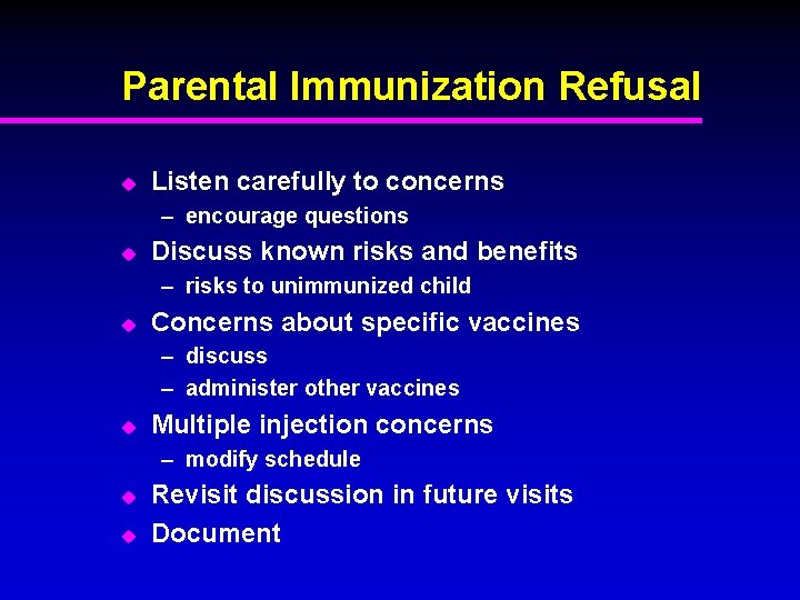 Parental Immunization Refusal u Listen carefully to concerns – encourage questions u Discuss known