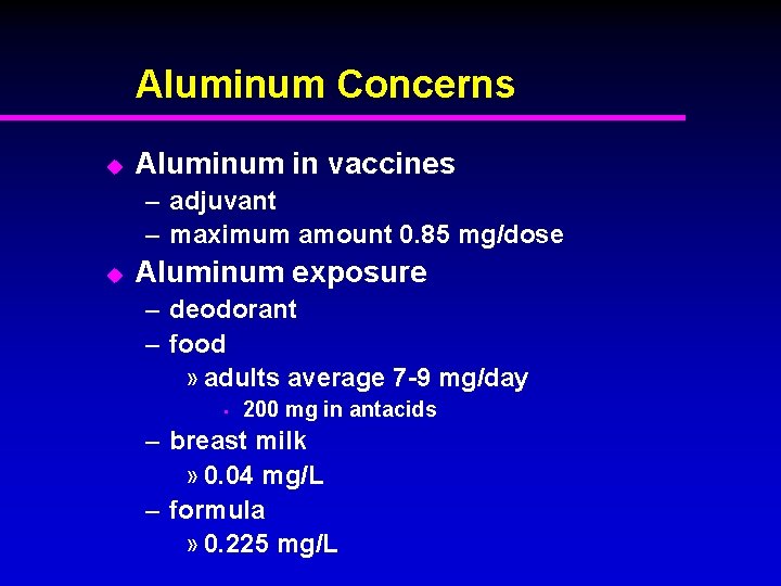 Aluminum Concerns u Aluminum in vaccines – adjuvant – maximum amount 0. 85 mg/dose