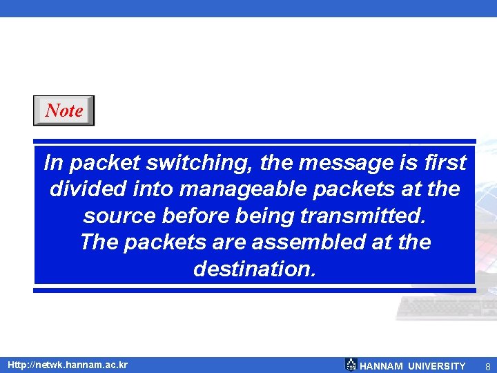 Note In packet switching, the message is first divided into manageable packets at the