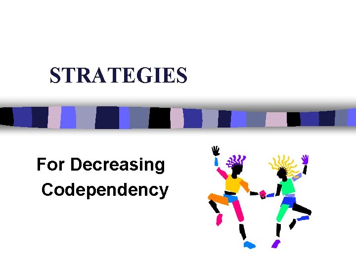 STRATEGIES For Decreasing Codependency 