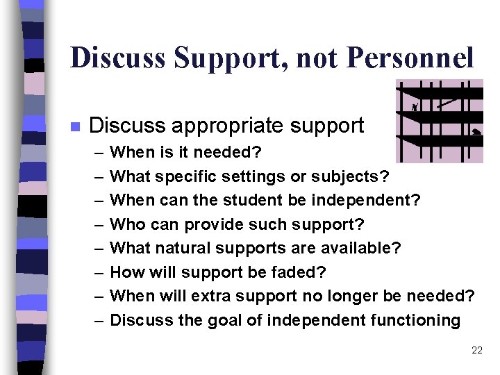 Discuss Support, not Personnel n Discuss appropriate support – – – – When is