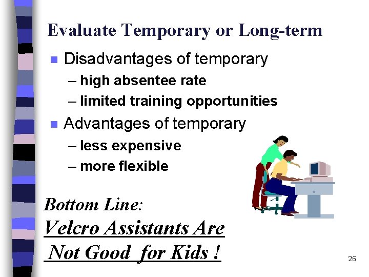 Evaluate Temporary or Long-term n Disadvantages of temporary – high absentee rate – limited