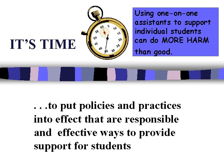 IT’S TIME Using one-on-one assistants to support individual students can do MORE HARM than