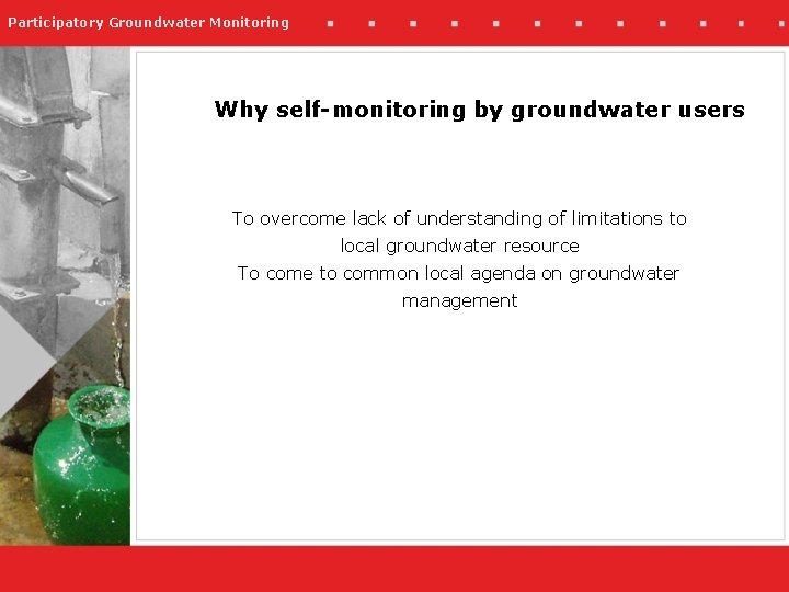 Participatory Groundwater Monitoring Why self-monitoring by groundwater users To overcome lack of understanding of