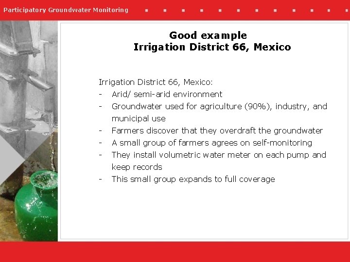 Participatory Groundwater Monitoring Good example Irrigation District 66, Mexico: - Arid/ semi-arid environment -