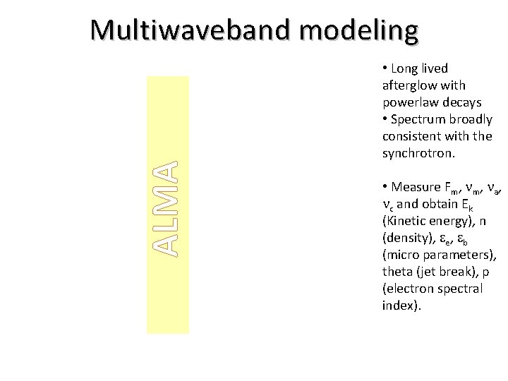 ALMA Multiwaveband modeling • Long lived afterglow with powerlaw decays • Spectrum broadly consistent