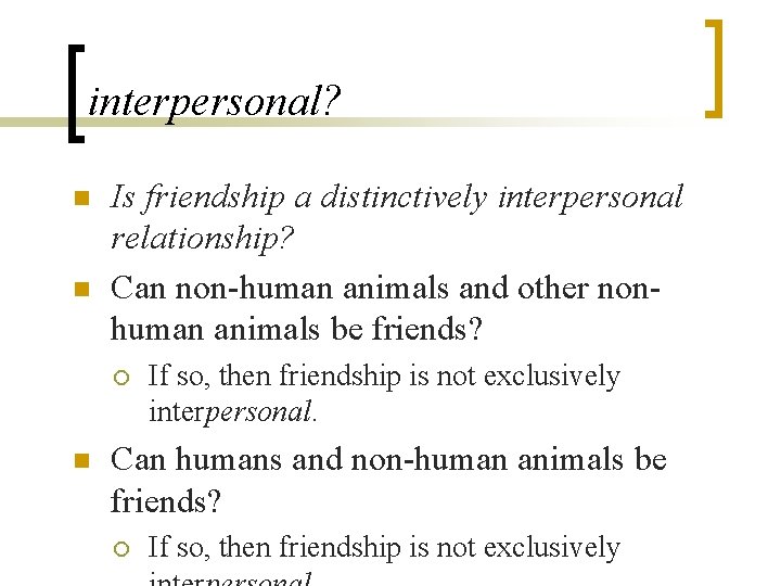 interpersonal? n n Is friendship a distinctively interpersonal relationship? Can non-human animals and other interpersonal? n n Is friendship a distinctively interpersonal relationship? Can non-human animals and other
