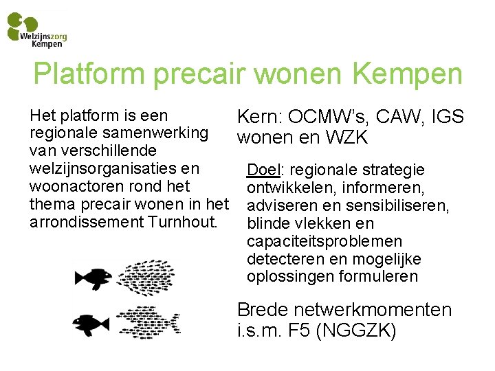 Platform precair wonen Kempen Het platform is een Kern: OCMW’s, CAW, IGS regionale samenwerking