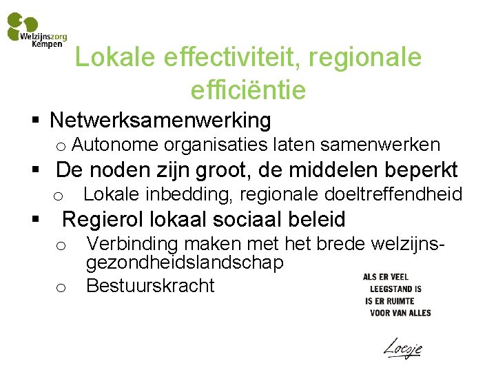 Lokale effectiviteit, regionale efficiëntie § Netwerksamenwerking o Autonome organisaties laten samenwerken § De noden