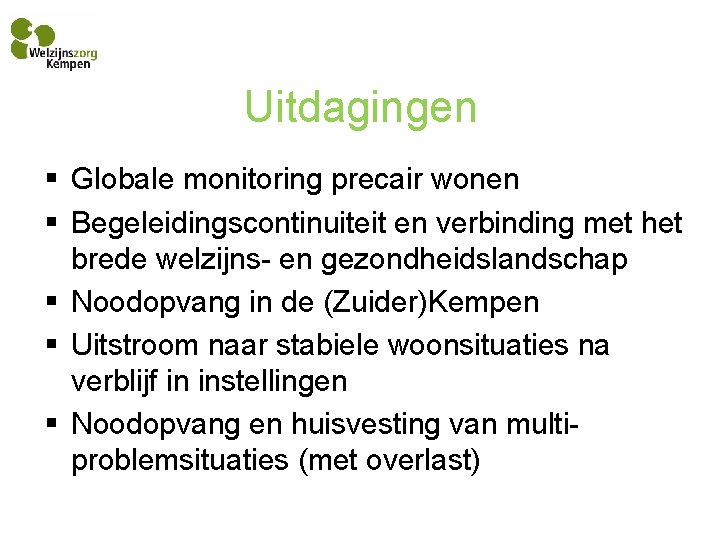 Uitdagingen § Globale monitoring precair wonen § Begeleidingscontinuiteit en verbinding met het brede welzijns-