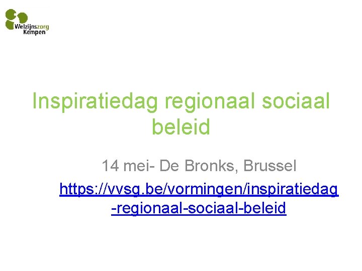 Inspiratiedag regionaal sociaal beleid 14 mei- De Bronks, Brussel https: //vvsg. be/vormingen/inspiratiedag -regionaal-sociaal-beleid 