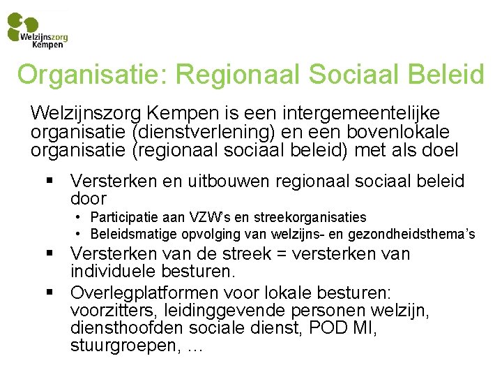 Organisatie: Regionaal Sociaal Beleid Welzijnszorg Kempen is een intergemeentelijke organisatie (dienstverlening) en een bovenlokale