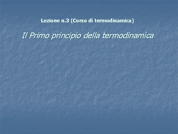 Lezione n. 3 (Corso di termodinamica) Il Primo principio della termodinamica 