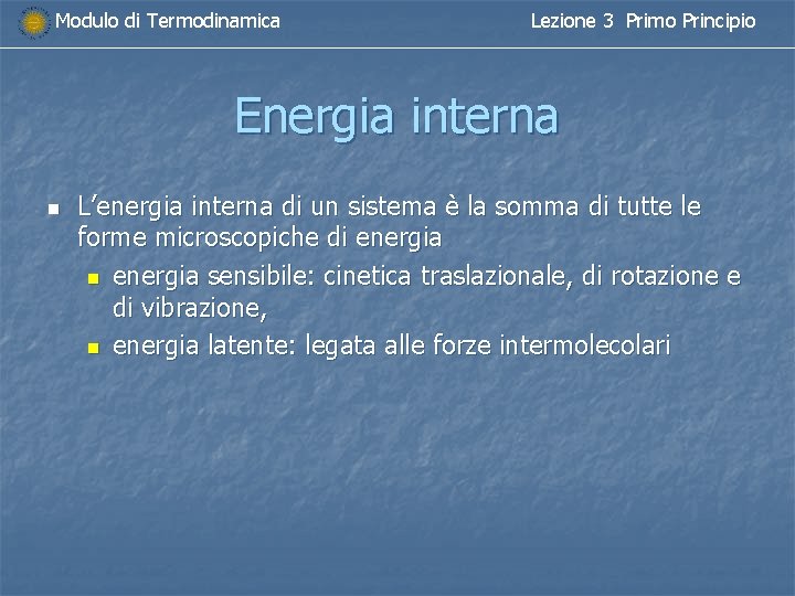 Modulo di Termodinamica Lezione 3 Primo Principio Energia interna n L’energia interna di un