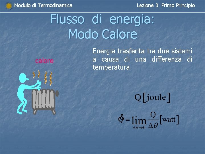 Modulo di Termodinamica Lezione 3 Primo Principio Flusso di energia: Modo Calore calore Energia