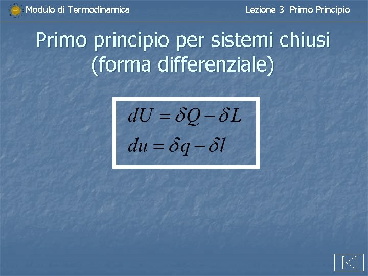 Modulo di Termodinamica Lezione 3 Primo Principio Primo principio per sistemi chiusi (forma differenziale)