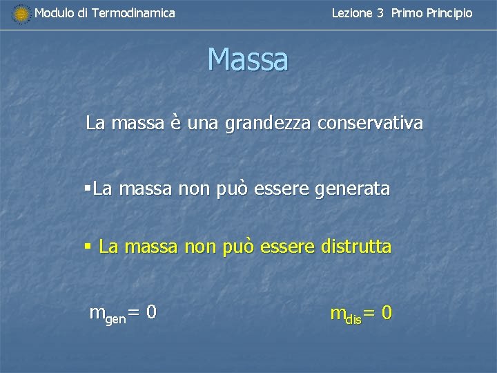 Modulo di Termodinamica Lezione 3 Primo Principio Massa La massa è una grandezza conservativa