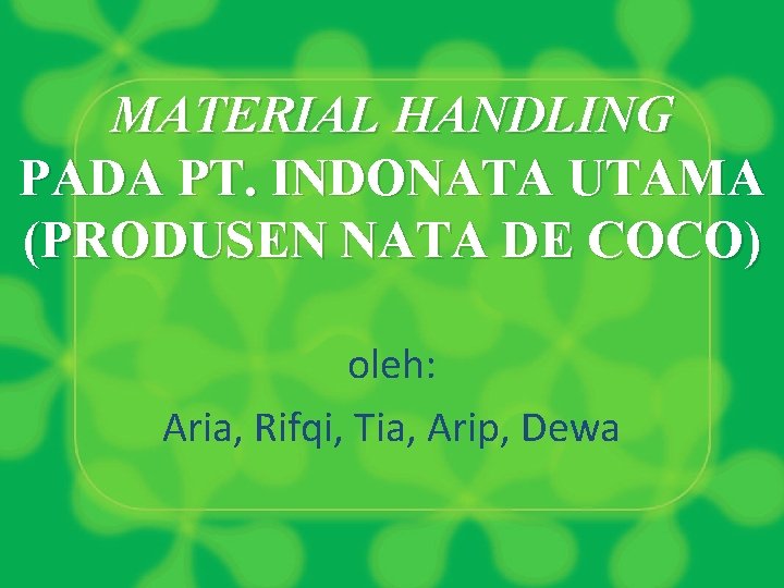 MATERIAL HANDLING PADA PT. INDONATA UTAMA (PRODUSEN NATA DE COCO) oleh: Aria, Rifqi, Tia,