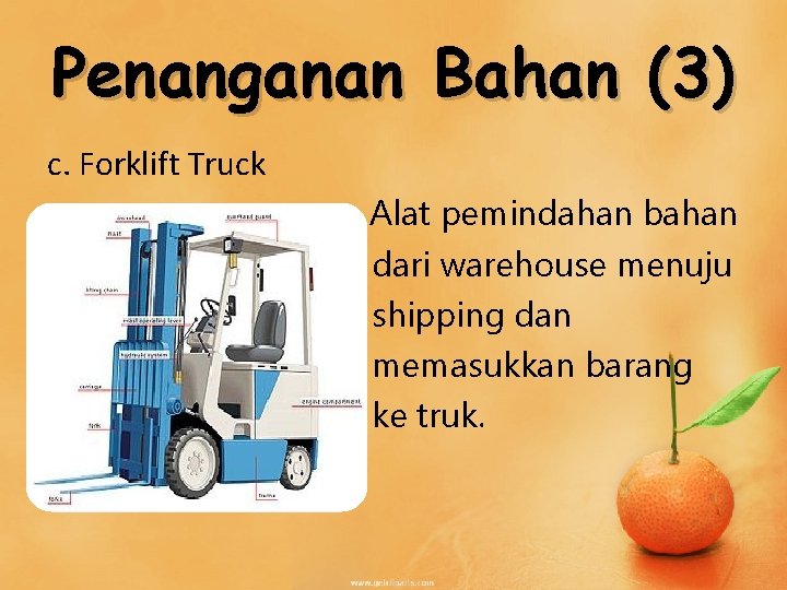 Penanganan Bahan (3) c. Forklift Truck Alat pemindahan bahan dari warehouse menuju shipping dan