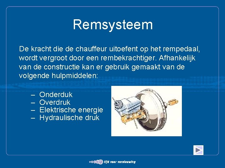 Remsysteem De kracht die de chauffeur uitoefent op het rempedaal, wordt vergroot door een