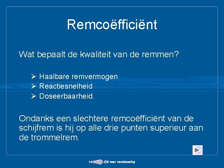 Remcoëfficiënt Wat bepaalt de kwaliteit van de remmen? Ø Haalbare remvermogen Ø Reactiesnelheid Ø
