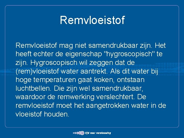 Remvloeistof mag niet samendrukbaar zijn. Het heeft echter de eigenschap "hygroscopisch" te zijn. Hygroscopisch