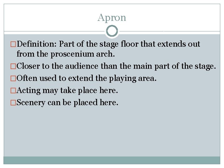 Apron �Definition: Part of the stage floor that extends out from the proscenium arch.
