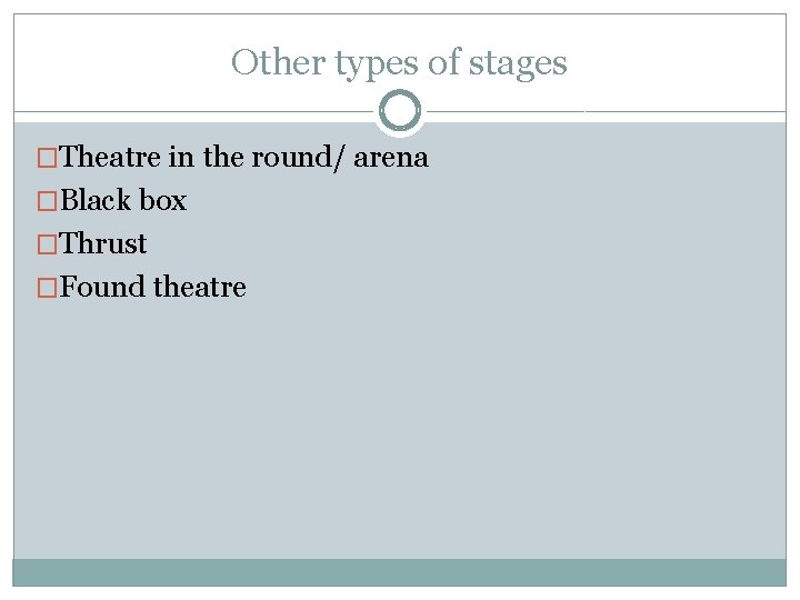 Other types of stages �Theatre in the round/ arena �Black box �Thrust �Found theatre